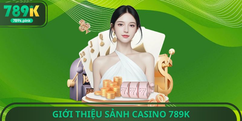 Giới thiệu sảnh casino 789k