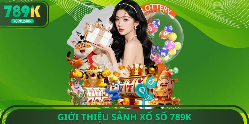 Giới thiệu sảnh xổ số 789k