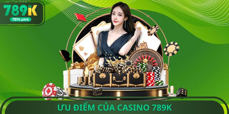 Ưu điểm của casino 789k