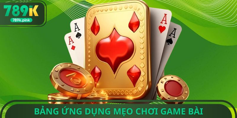 Bảng ứng dụng mẹo chơi game bài