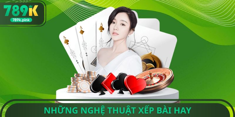 Những nghệ thuật xếp bài hay